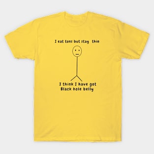 I eat tons but stay thin I think I have got black hole belly T-Shirt